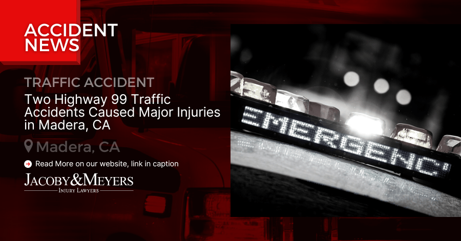 Two Highway 99 Traffic Accidents Caused Major Injuries in Madera, CA