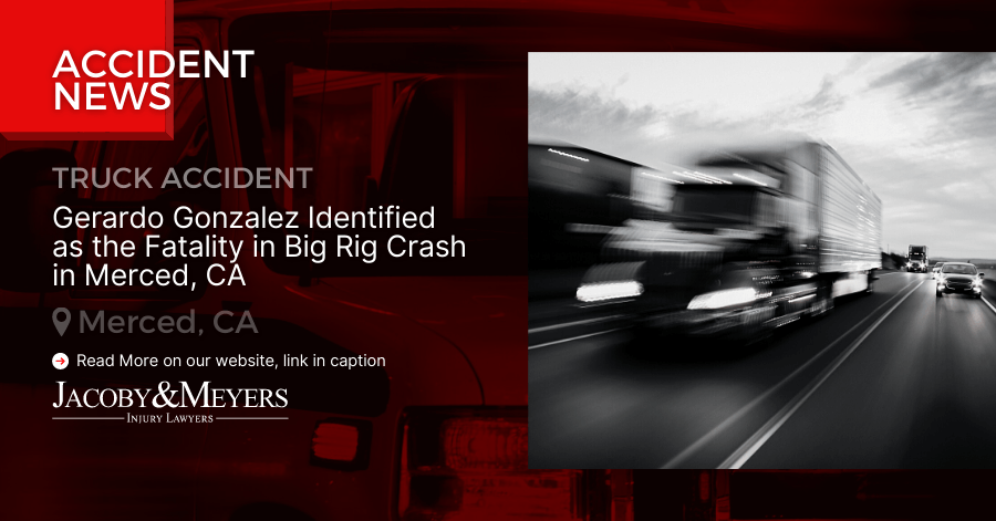 Gerardo Gonzalez Identified as the Fatality in Big Rig Crash in Merced, CA