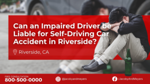 Can an Impaired Driver be Liable for Self-Driving Car Accident in Riverside?